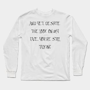 and yet despite the look on my face Long Sleeve T-Shirt